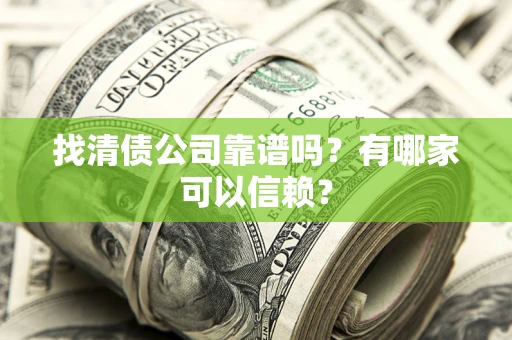 济南找清债公司靠谱吗？有哪家可以信赖？